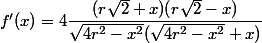 f'(x)=4\dfrac{(r\sqrt{2}+x)(r\sqrt{2}-x)}{\sqrt{4r^2-x^2}(\sqrt{4r^2-x^2}+x)}
